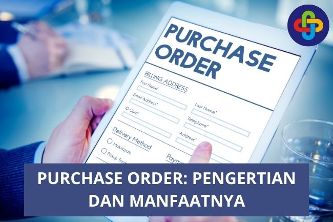 Purchase Order (PO): Pengertian dan Manfaatnya